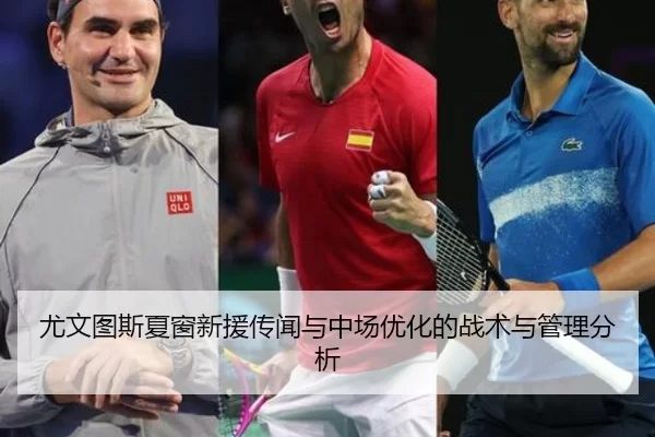 尤文图斯夏窗新援传闻与中场优化的战术与管理分析
